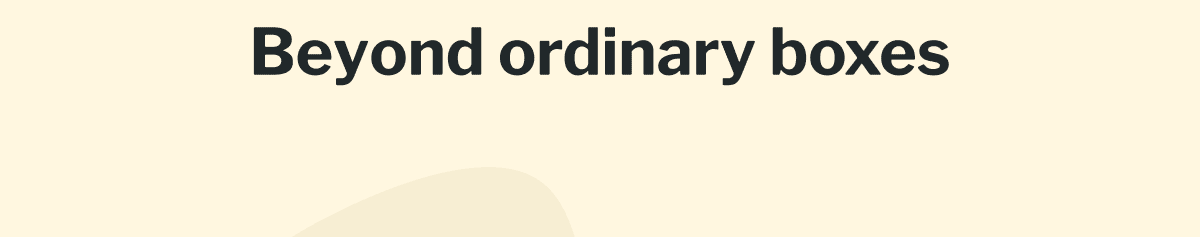 Beyond ordinary boxes Beyond ordinary boxes